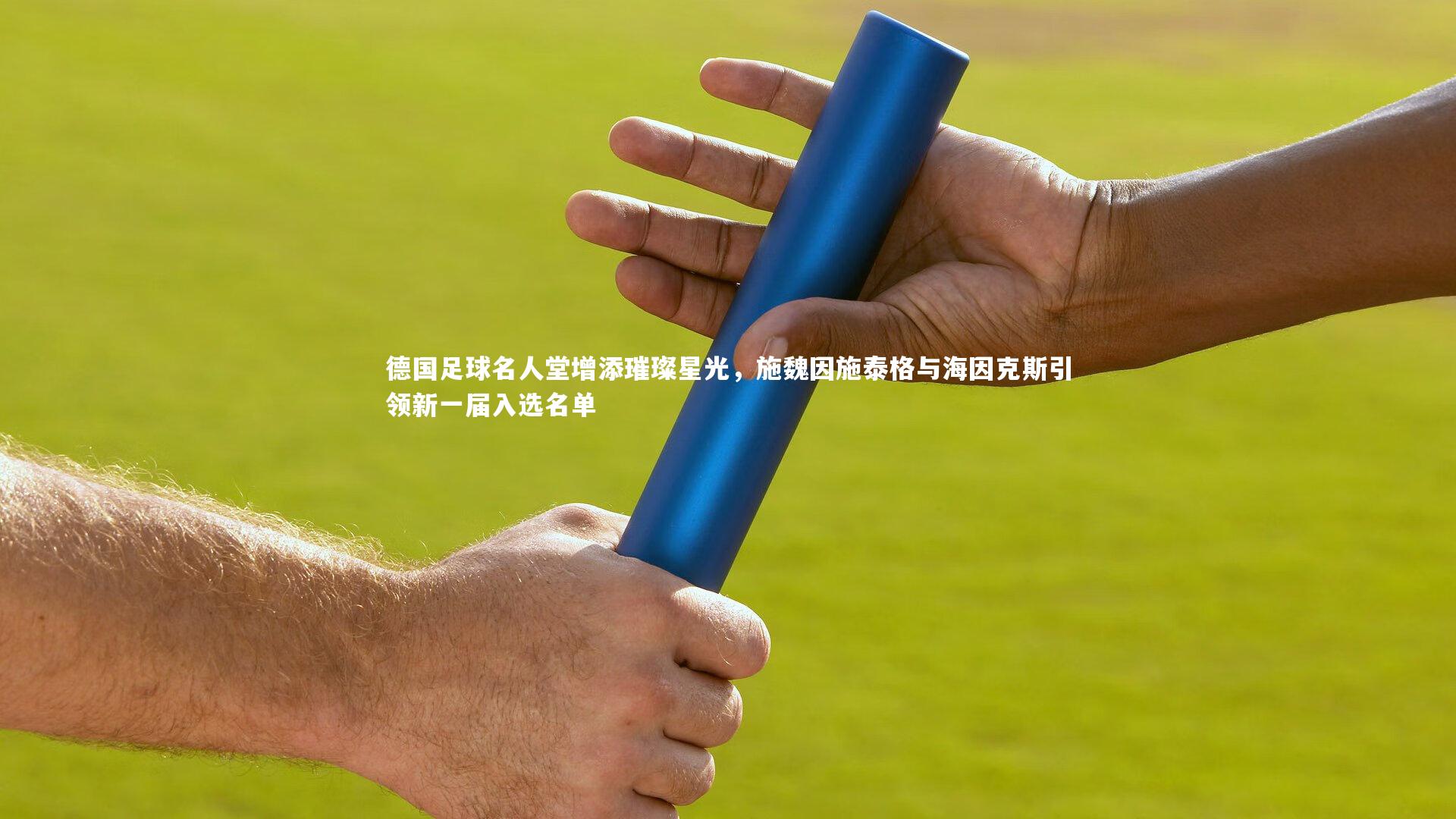 【BT体育】德国足球名人堂增添璀璨星光，施魏因施泰格与海因克斯引领新一届入选名单