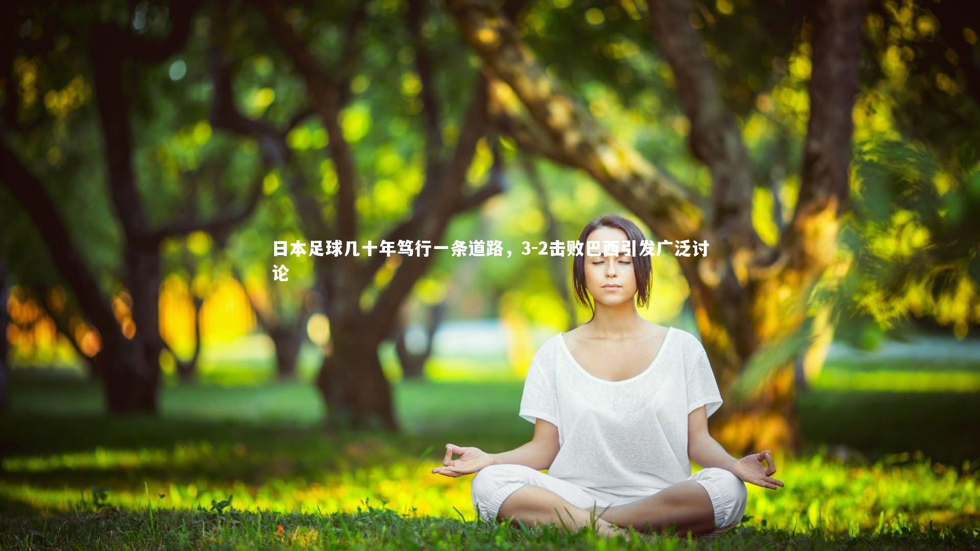 BT体育官网入口：日本足球几十年笃行一条道路，3-2击败巴西引发广泛讨论