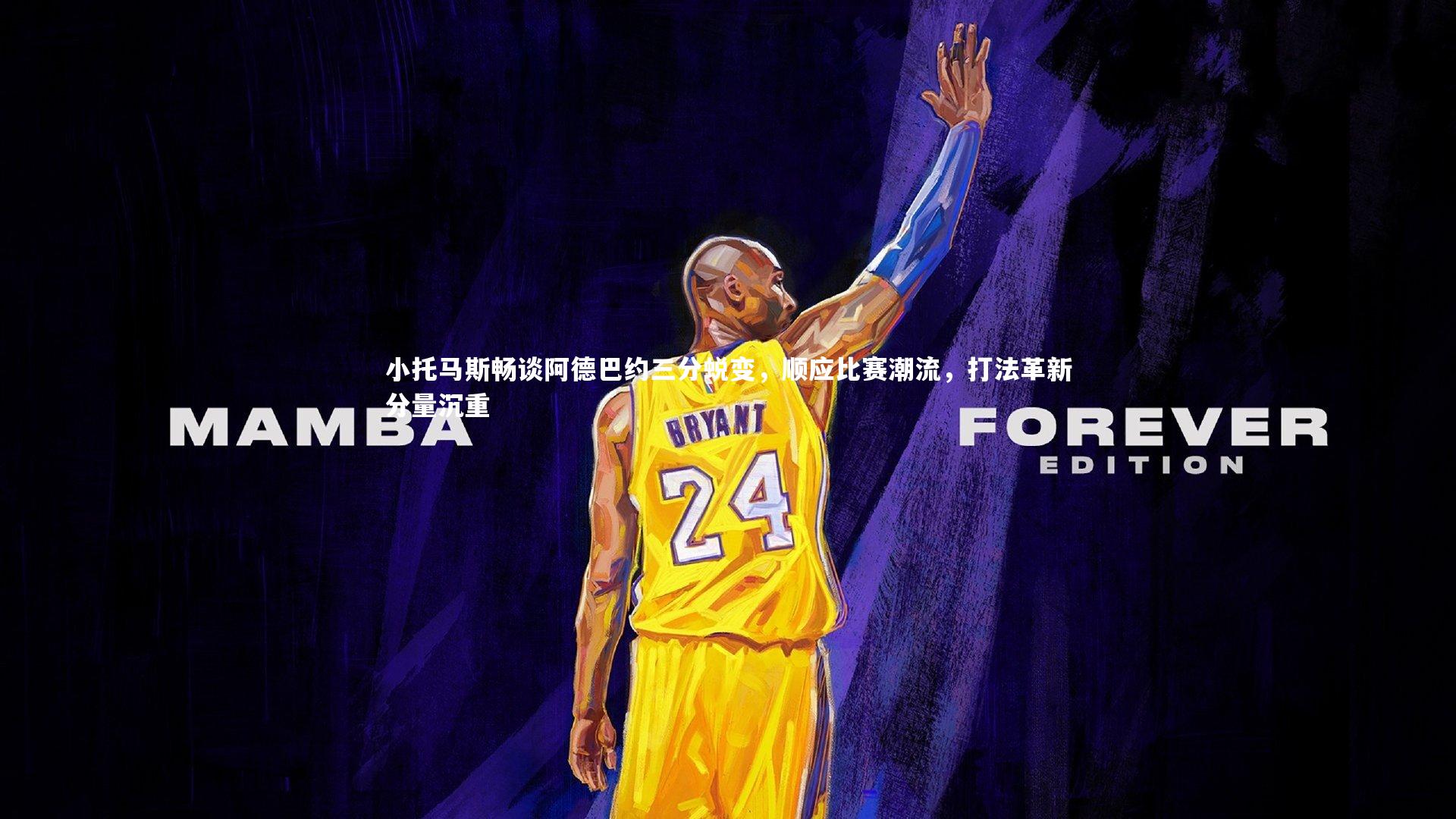 小托马斯畅谈阿德巴约三分蜕变，顺应比赛潮流，打法革新分量沉重